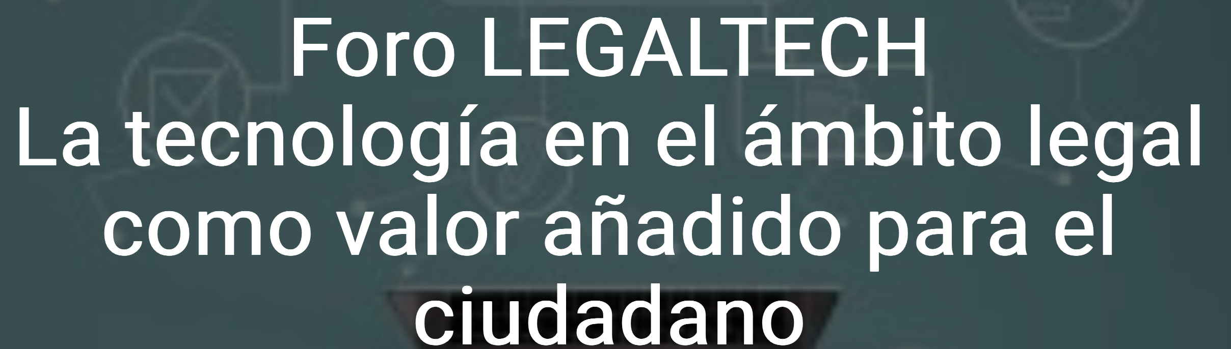 Foro LEGALTECH La tecnolog&iacute;a en el &aacute;mbito legal como valor a&ntilde;adido para el ciudadano